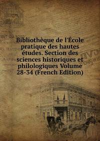 Biblioth?que de l'?cole pratique des hautes ?tudes. Section des sciences historiques et philologiques Volume 28-34 (French Edition)