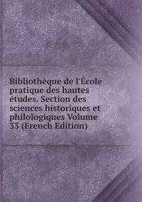 Biblioth?que de l'?cole pratique des hautes ?tudes. Section des sciences historiques et philologiques Volume 33 (French Edition)