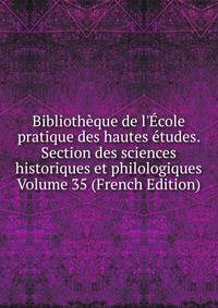 Biblioth?que de l'?cole pratique des hautes ?tudes. Section des sciences historiques et philologiques Volume 35 (French Edition)