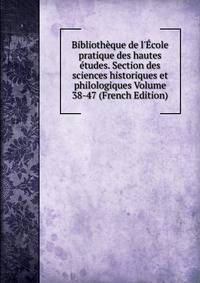 Biblioth?que de l'?cole pratique des hautes ?tudes. Section des sciences historiques et philologiques Volume 38-47 (French Edition)