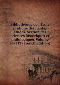 Biblioth?que de l'?cole pratique des hautes ?tudes. Section des sciences historiques et philologiques Volume 44-113 (French Edition)