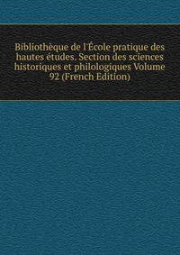 Biblioth?que de l'?cole pratique des hautes ?tudes. Section des sciences historiques et philologiques Volume 92 (French Edition)