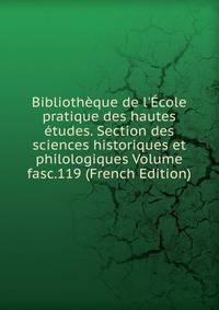 Biblioth?que de l'?cole pratique des hautes ?tudes. Section des sciences historiques et philologiques Volume fasc.119 (French Edition)