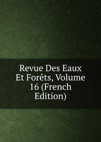 Revue Des Eaux Et Forets, Volume 16 (French Edition)