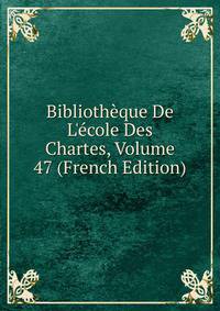 Biblioth?que De L'?cole Des Chartes, Volume 47 (French Edition)