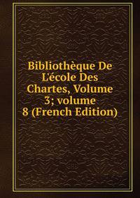 Biblioth?que De L'?cole Des Chartes, Volume 3; volume 8 (French Edition)