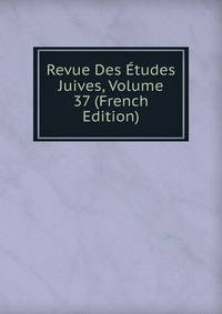 Revue Des Etudes Juives, Volume 37 (French Edition)