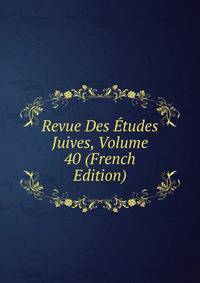 Revue Des Etudes Juives, Volume 40 (French Edition)