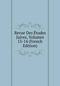 Revue Des Etudes Juives, Volumes 13-14 (French Edition)