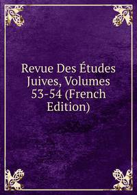 Revue Des Etudes Juives, Volumes 53-54 (French Edition)