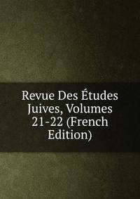Revue Des Etudes Juives, Volumes 21-22 (French Edition)