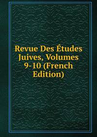 Revue Des Etudes Juives, Volumes 9-10 (French Edition)
