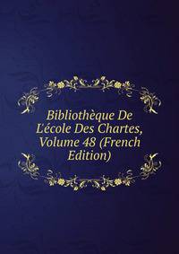 Biblioth?que De L'?cole Des Chartes, Volume 48 (French Edition)