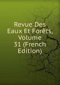 Revue Des Eaux Et Forets, Volume 31 (French Edition)