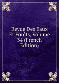 Revue Des Eaux Et Forets, Volume 34 (French Edition)