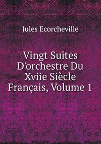 Vingt Suites D'orchestre Du Xviie Si?cle Fran?ais, Volume 1