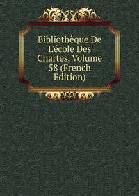 Biblioth?que De L'?cole Des Chartes, Volume 58 (French Edition)