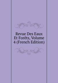 Revue Des Eaux Et Forets, Volume 4 (French Edition)
