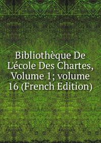 Biblioth?que De L'?cole Des Chartes, Volume 1; volume 16 (French Edition)