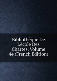Biblioth?que De L'?cole Des Chartes, Volume 44 (French Edition)