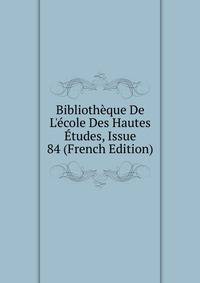Biblioth?que De L'?cole Des Hautes ?tudes, Issue 84 (French Edition)