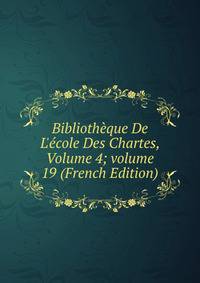 Biblioth?que De L'?cole Des Chartes, Volume 4; volume 19 (French Edition)