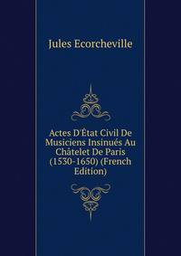 Actes D'?tat Civil De Musiciens Insinu?s Au Ch?telet De Paris (1530-1650) (French Edition)
