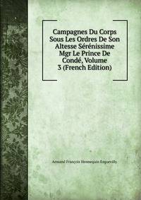 Campagnes Du Corps Sous Les Ordres De Son Altesse Serenissime Mgr Le Prince De Conde, Volume 3 (French Edition)