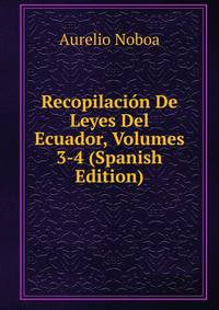 Recopilacion De Leyes Del Ecuador, Volumes 3-4 (Spanish Edition)