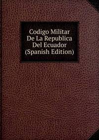 Codigo Militar De La Republica Del Ecuador (Spanish Edition)