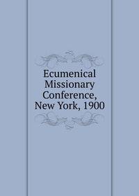 Ecumenical Missionary Conference, New York, 1900
