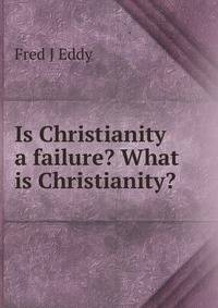 Is Christianity a failure? What is Christianity?