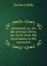 Immanuel, or, the life of Jesus Christ, our Lord: from His incarnation to His ascension