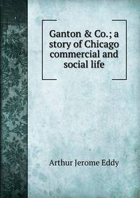 Ganton &amp; Co.; a story of Chicago commercial and social life