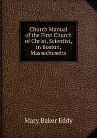 Church Manual of the First Church of Christ, Scientist, in Boston, Massachusetts