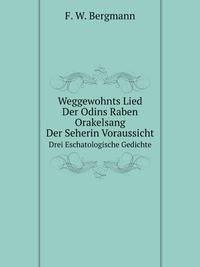 Weggewohnts Lied, Der Odins Raben Orakelsang, Der Seherin Voraussicht. Drei Eschatologische Gedichte