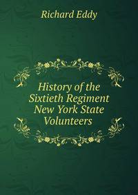 History of the Sixtieth Regiment New York State Volunteers .