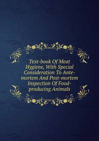 Text-book Of Meat Hygiene, With Special Consideration To Ante-mortem And Post-mortem Inspection Of Food-producing Animals