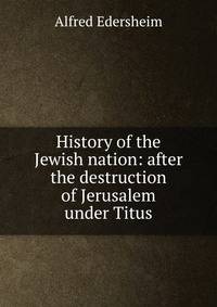 History of the Jewish nation: after the destruction of Jerusalem under Titus