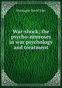 War-shock; the psycho-neuroses in war psychology and treatment