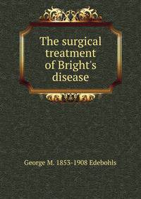 The surgical treatment of Bright's disease