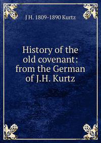 History of the old covenant: from the German of J.H. Kurtz