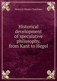 Historical development of speculative philosophy, from Kant to Hegel