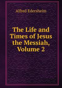The Life and Times of Jesus the Messiah, Volume 2