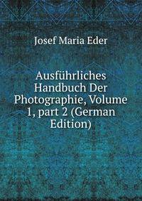 Ausf?hrliches Handbuch Der Photographie, Volume 1, part 2 (German Edition)