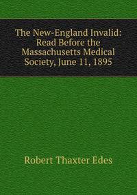 The New-England Invalid: Read Before the Massachusetts Medical Society, June 11, 1895