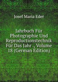 Jahrbuch Fur Photographie Und Reproductionstechnik Fur Das Jahr ., Volume 18 (German Edition)