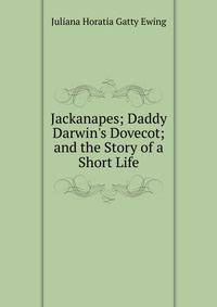 Jackanapes; Daddy Darwin's Dovecot; and the Story of a Short Life