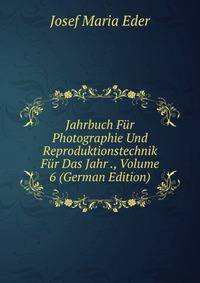 Jahrbuch Fur Photographie Und Reproduktionstechnik Fur Das Jahr ., Volume 6 (German Edition)