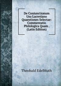 De Coniunctionum Usu Lucretiano Quaestiones Selectae: Commentatio Philologica Quam . (Latin Edition)